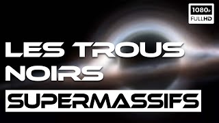Les trous noirs supermassifs