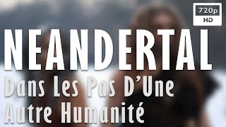 Documentaire Neandertal, dans les pas d’une autre humanité
