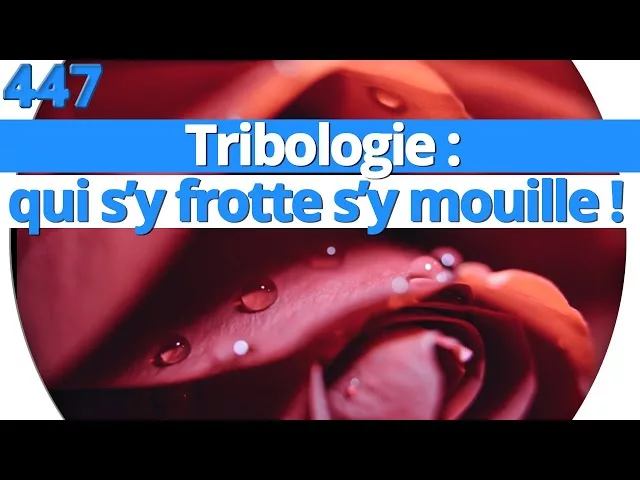 Documentaire Tribologie : qui s’y frotte s’y mouille !