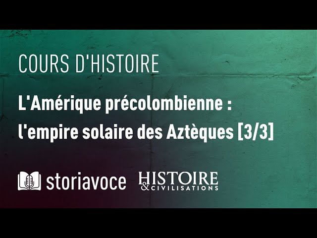 L’Amérique précolombienne : l’empire solaire des Aztèques