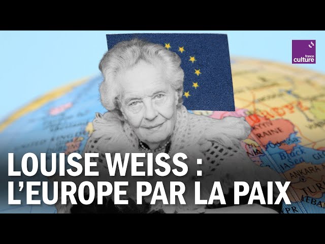 Louise Weiss, pionnière de l’Europe et apôtre de la paix