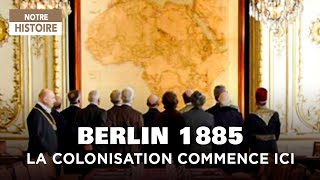 Berlin 1885 : comment l’Europe a lancé la colonisation de l’Afrique ?