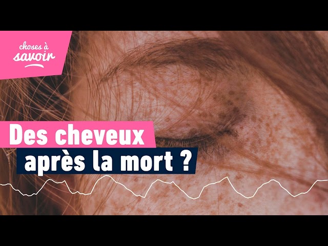 Les cheveux continuent-ils de pousser après la mort ?