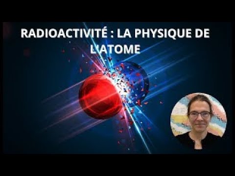 Radioactivité : la physique de l’atome