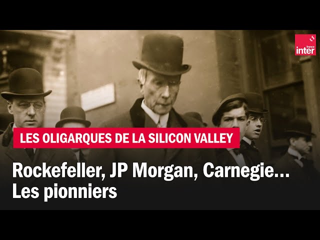 Rockefeller, JP Morgan, Carnegie… Les pionniers - Les oligarques de la Silicon Valley