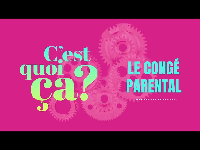 C'est quoi ça, le congé parental ?