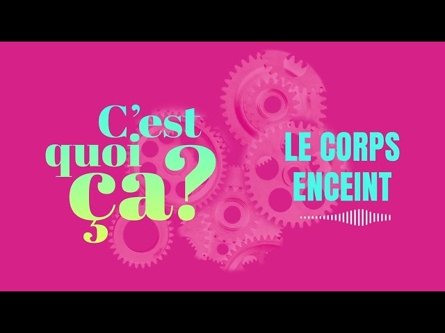 C'est quoi ça, le corps enceint ?