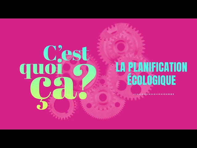 C&rsquo;est quoi, ça, la planification écologique ?