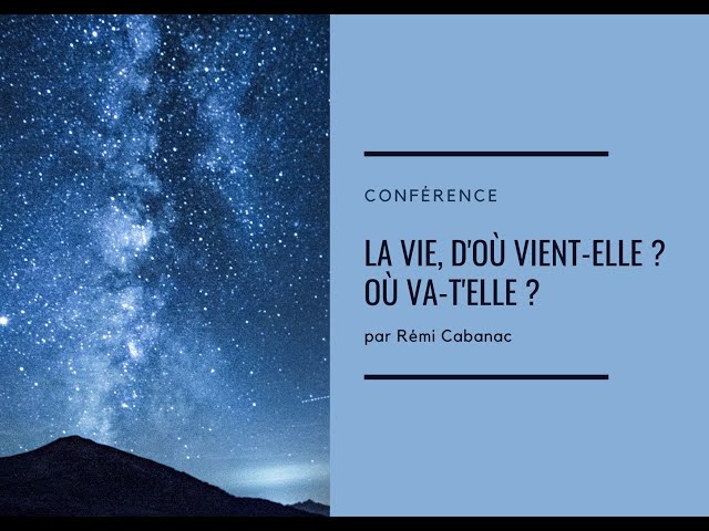 La vie, d&rsquo;où vient-elle ? Où va-t&rsquo;elle ?