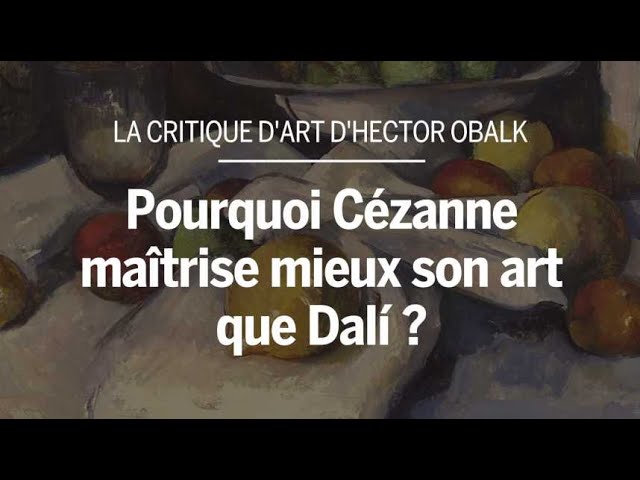Pourquoi Cézanne maitrise mieux son art que Dalí ?