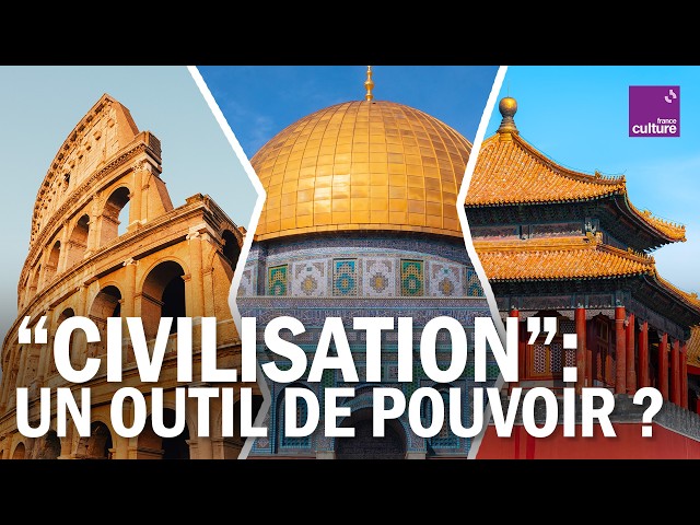 Pourquoi on parle de « civilisation » ?
